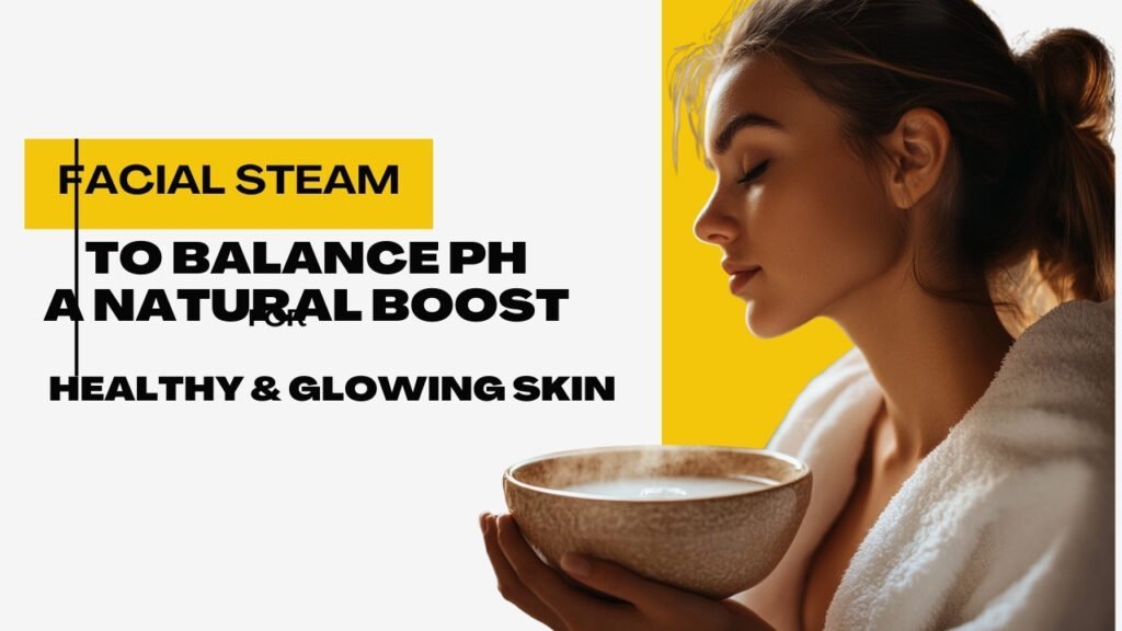 beautynfacts.com Facial Steam to Balance pH – A Natural Boost for Healthy & Glowing Skin