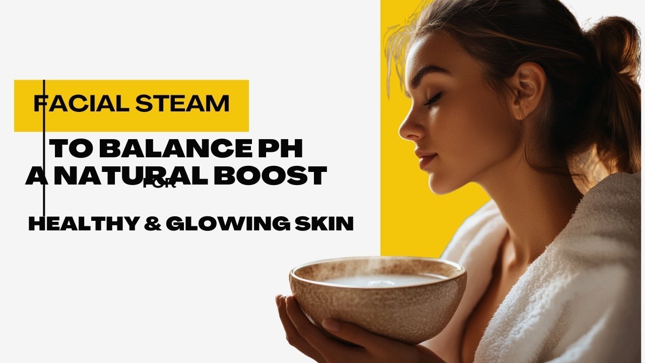 Facial Steam to Balance pH – A Natural Boost for Healthy & Glowing Skin Facial Steam to Balance pH – A Natural Boost for Healthy & Glowing Skin