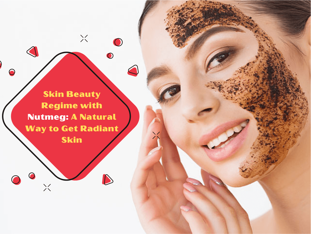 Skin Beauty Regime with Nutmeg: A Natural Way to Get Radiant Skin Skin Beauty Regime with Nutmeg: A Natural Way to Get Radiant Skin