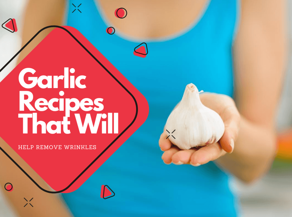 beautynfacts.com Unbelievable Garlic Recipes That Will Help Remove Wrinkles From Your Face