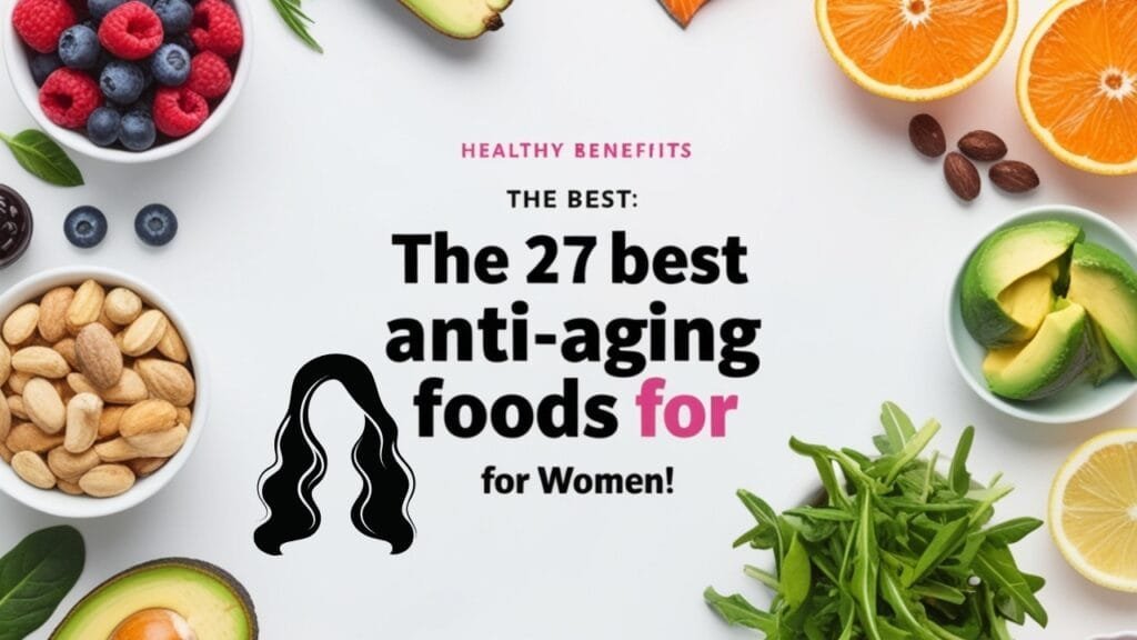 The 27 Best Anti-Aging Foods for Women