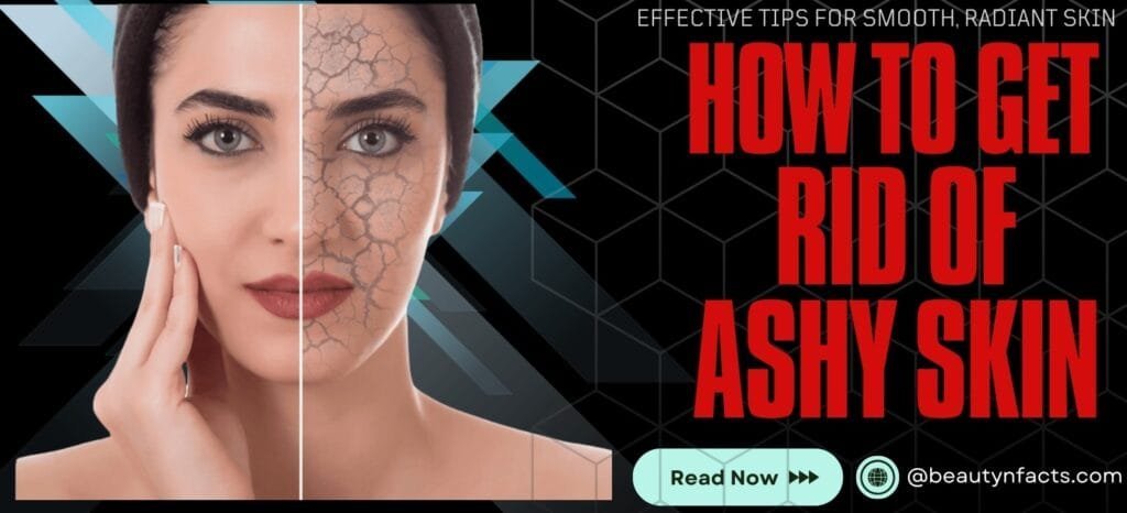 How to Get Rid of Ashy Skin