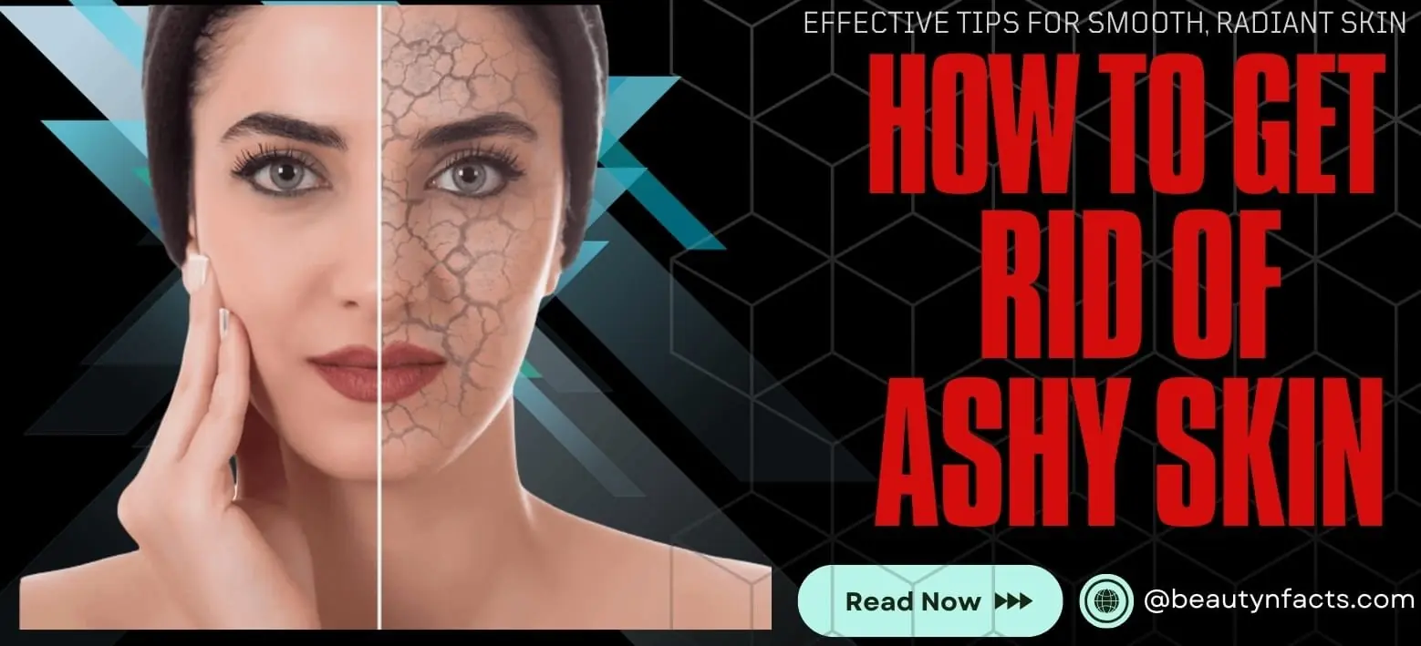 How to Get Rid of Ashy Skin: Effective Tips for Smooth, Radiant Skin How to Get Rid of Ashy Skin: Effective Tips for Smooth, Radiant Skin