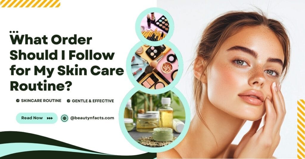 What Order Should I Follow for My Skin Care Routine?