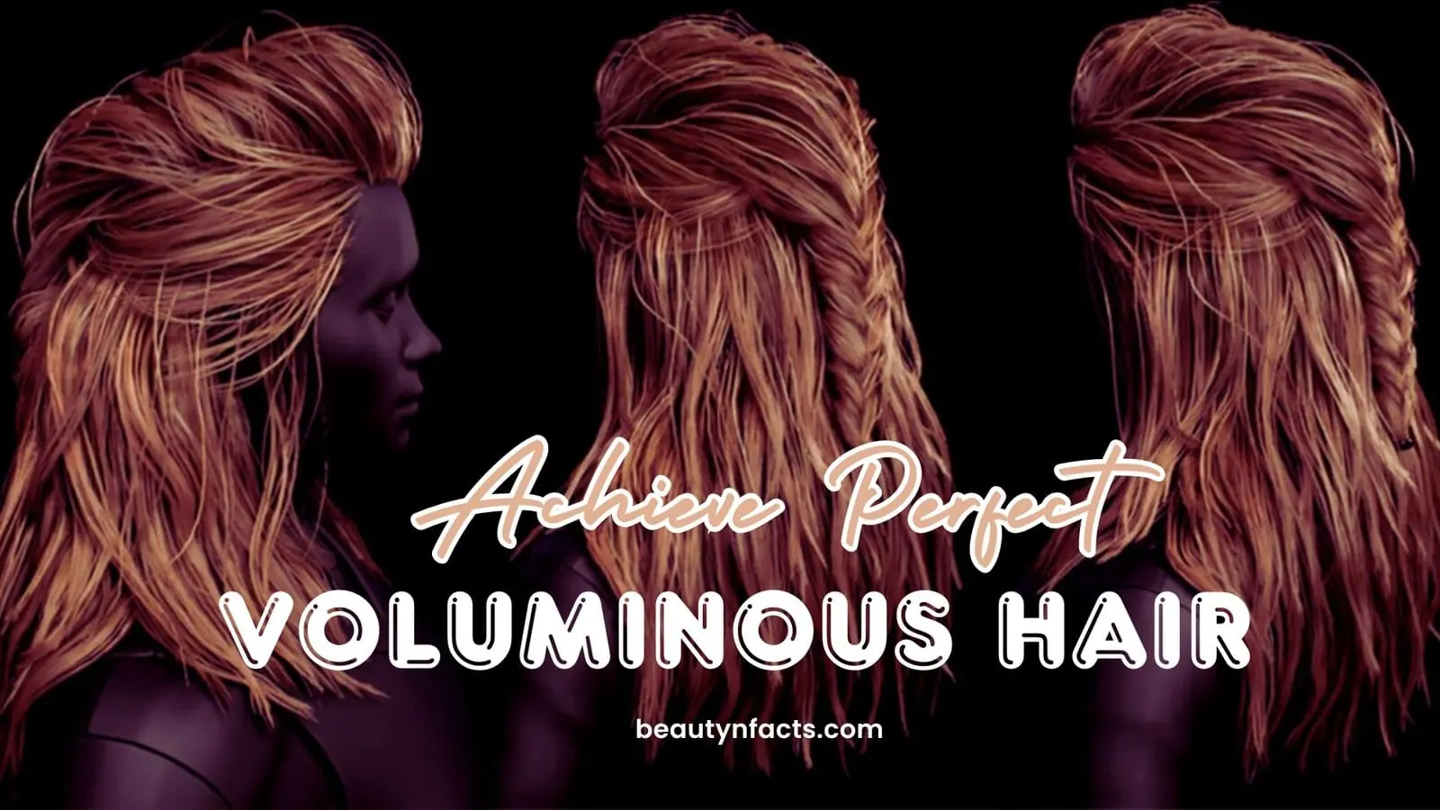 How to achieve perfect, voluminous hair: a comprehensive guide
