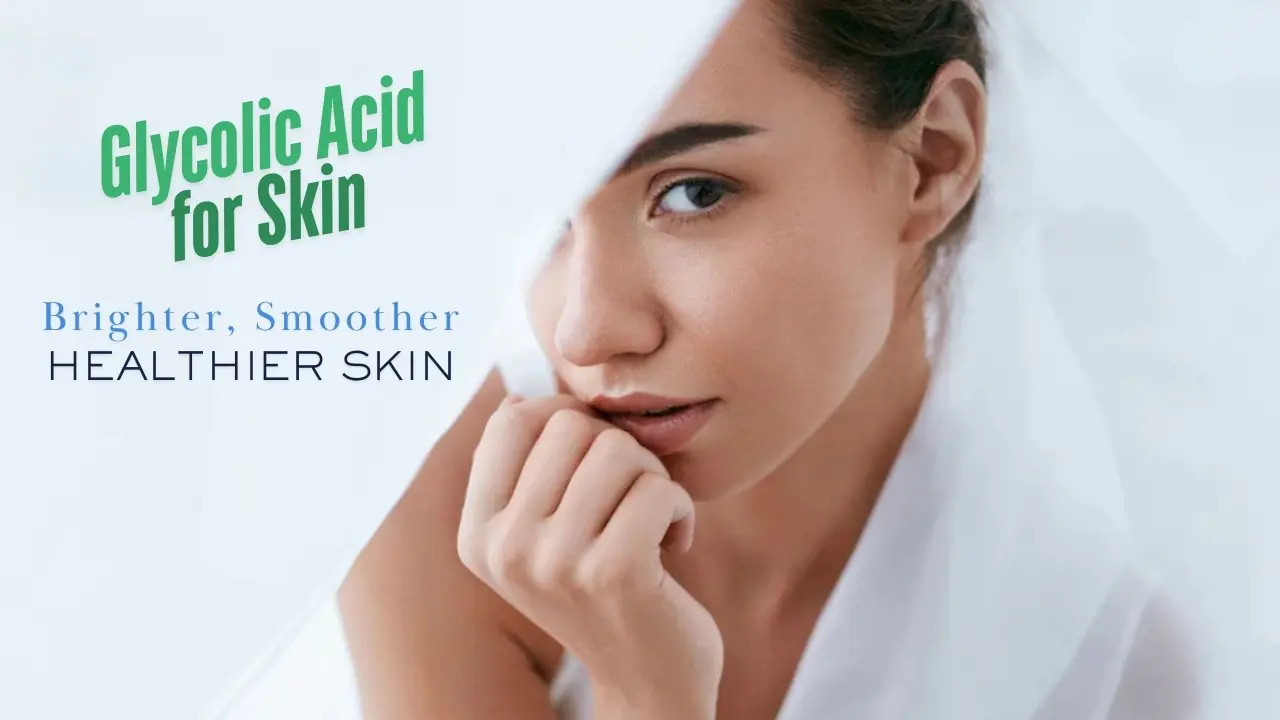 Glycolic Acid for Skin: The Skincare Secret to Brighter, Smoother, and Healthier Skin