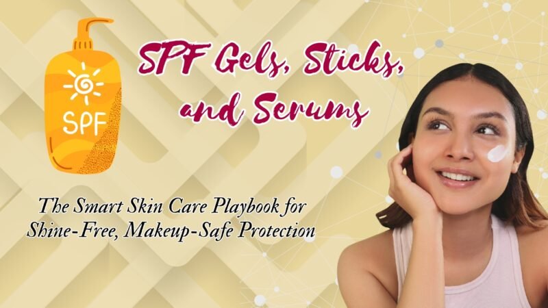 SPF Gels, Sticks, and Serums: A Smart Sun Protection Playbook