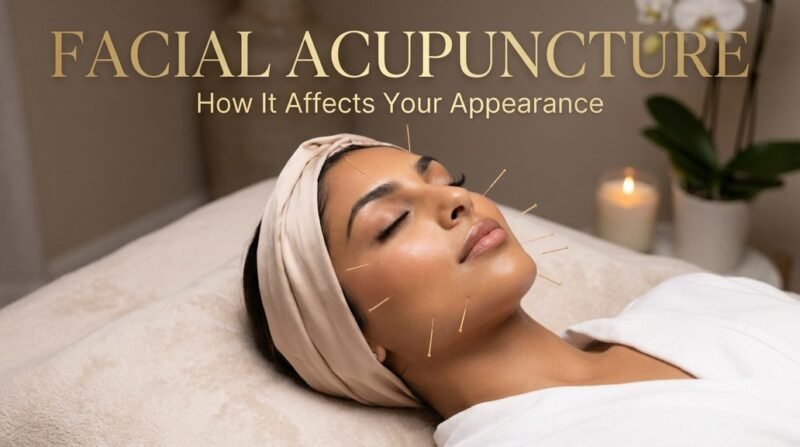 Facial Acupuncture: How It Affects Your Appearance